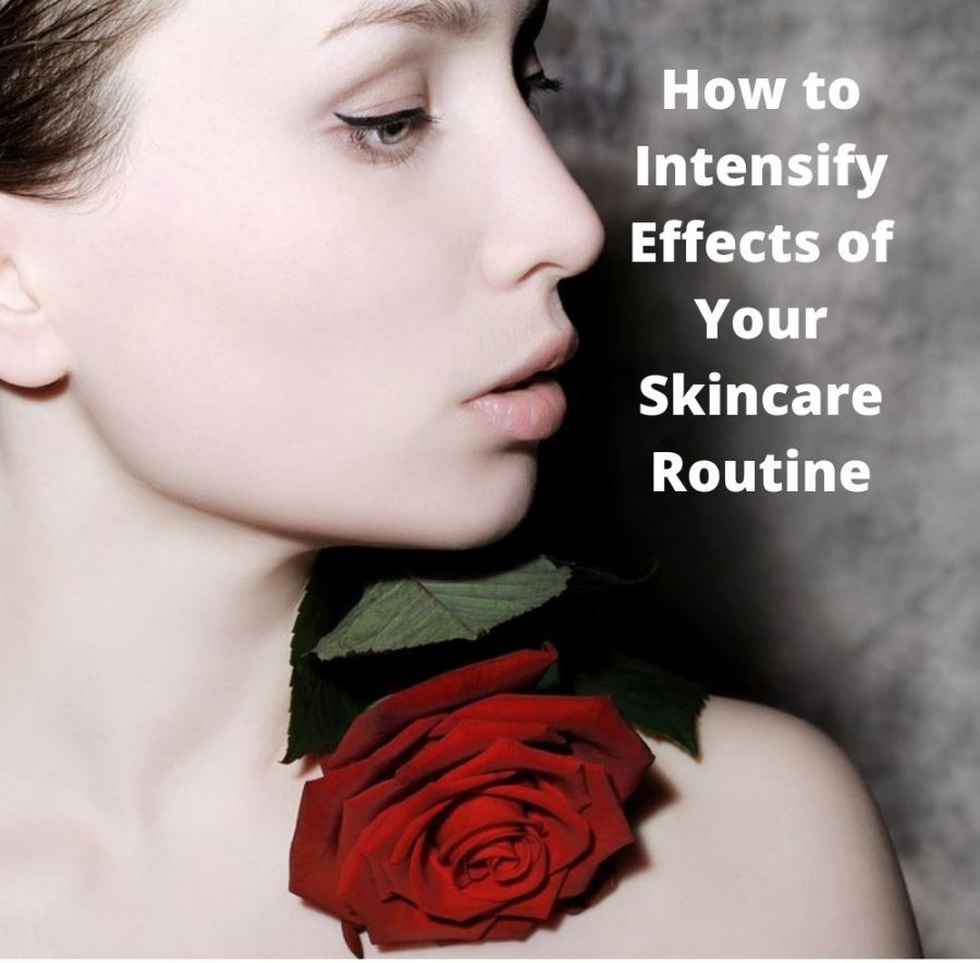 Skincare Routine and How to Intensify Effects for the Best Skin