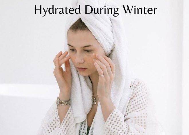 How to Keep Skin Hydrated Better Through Winter
