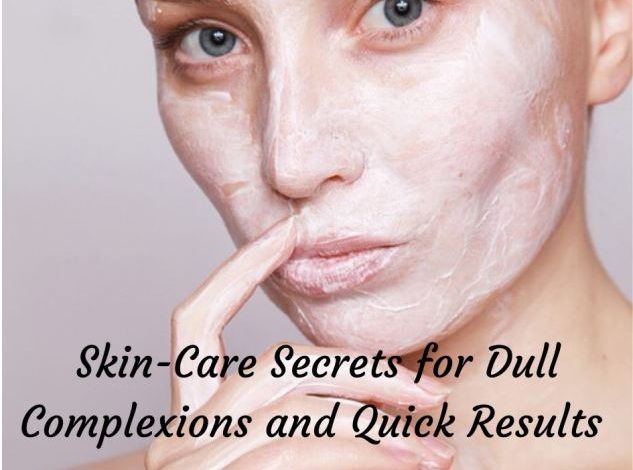Skin-Care Secrets for Dullness to Reverse It Quickly
