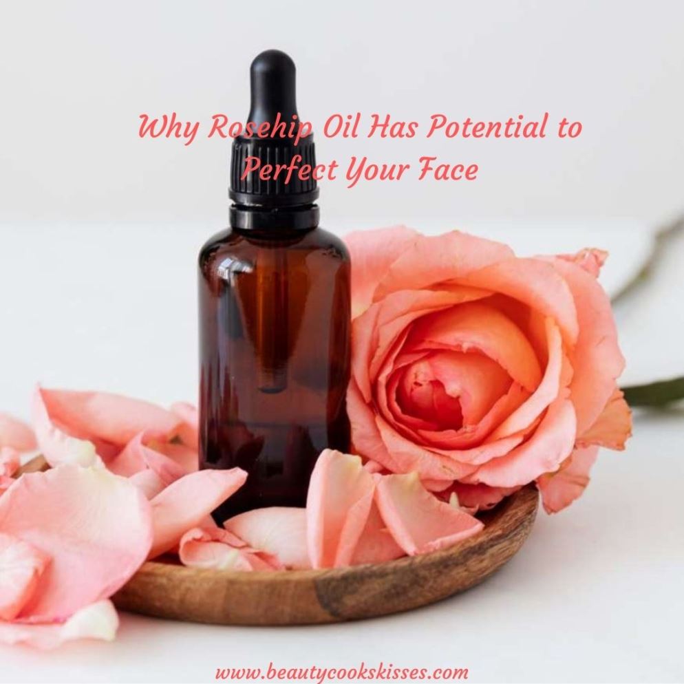 Why Rosehip Oil Has Potential to Perfect Your Face
