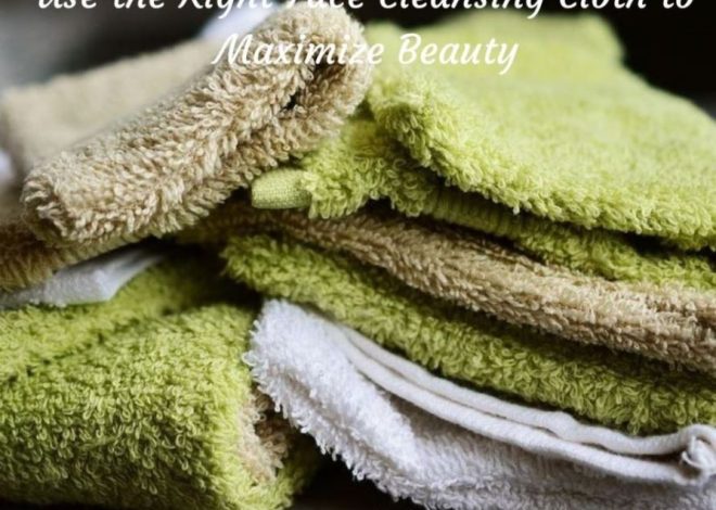 The Right Face Cleansing Cloth Can Maximize Beauty
