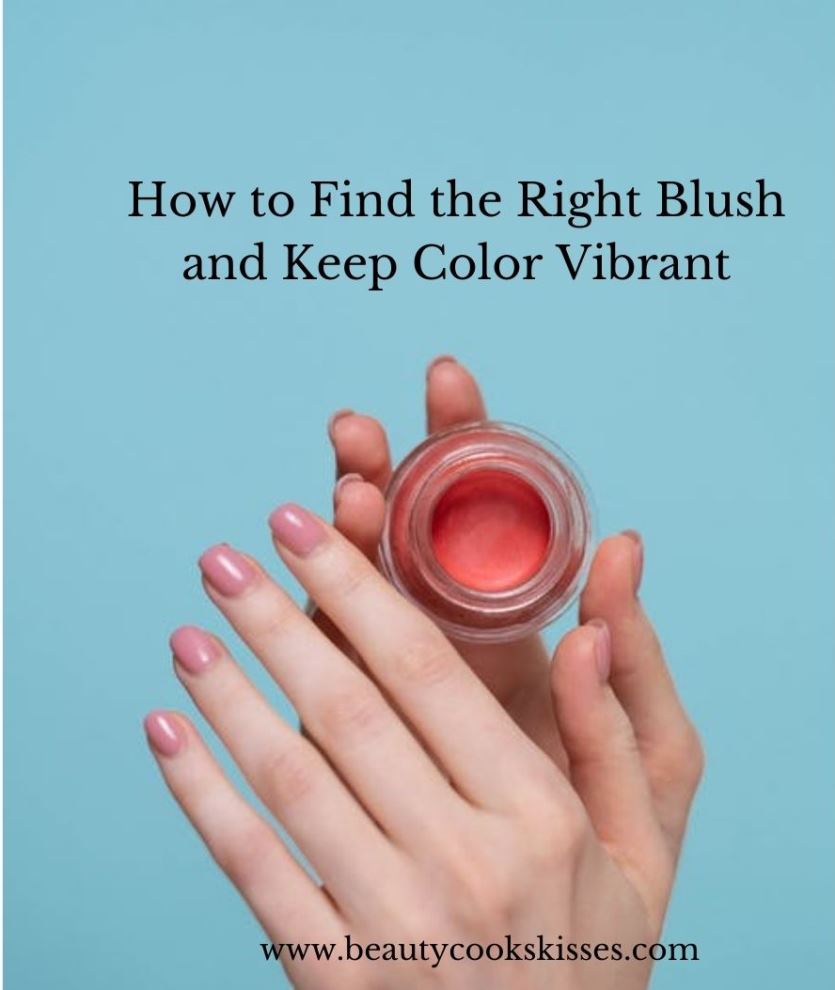 How to Find the Right Blush and Keep Color Vibrant